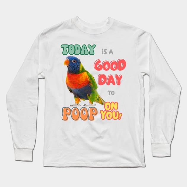 Rainbow lorikeet, Loriini bird, Parrot, Parakeet, Today is a good day to poop on you Long Sleeve T-Shirt by TatianaLG